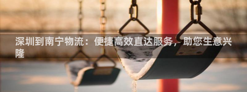 28圈注册二维码：深圳到南宁物流：便