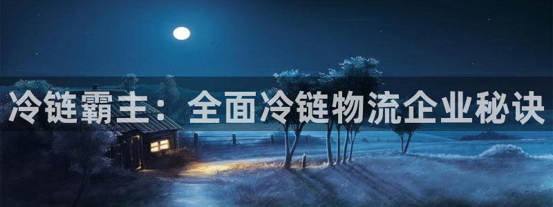 28圈如何注销账号：冷链霸主：全面冷链物流企业秘诀
