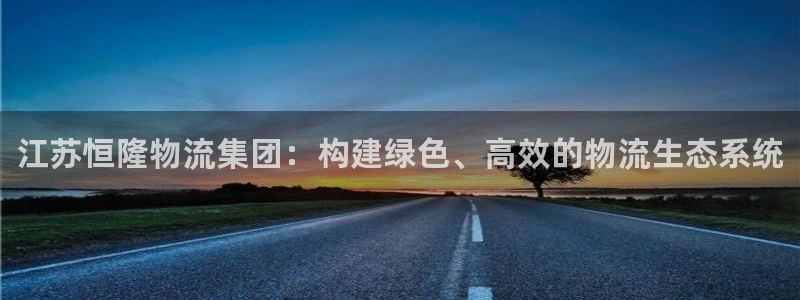 28圈官网开奖结果预测：江苏恒隆物流